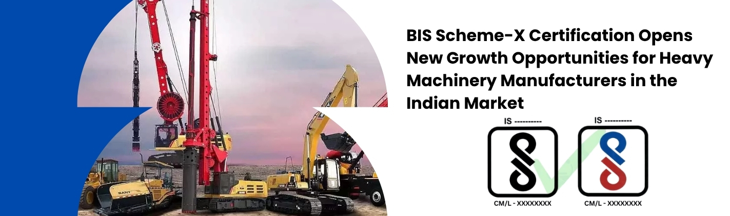 BIS Scheme-X Certification Opens New Growth Opportunities for Heavy Machinery Manufacturers in the Indian Market