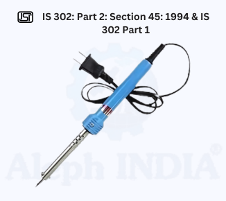 BIS CERTIFICATION FOR Safety of household and similar electrical appliances: Part 2 Particular requirements, Sec 45 Electric heating tools IS 302: Part 2: Section 45: 1994 & IS 302 Part 1