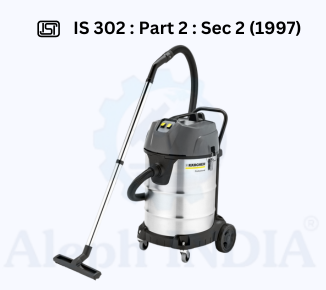 BIS CERTIFICATION for Vacuum Cleaners and Water Suction Cleaning Appliances IS 302 : Part 2 : Sec 2 (1997)& IS 302 Part 1 (for General Requirements)